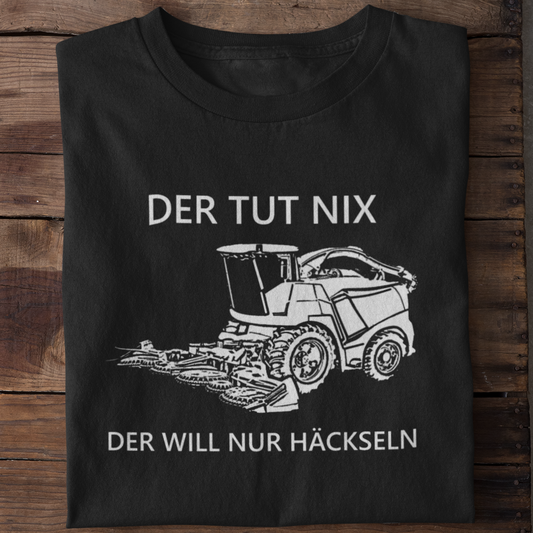 Der will nur häckseln  - Unisex Shirt